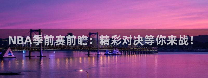 NBA季前赛前瞻：精彩对决等你来战！