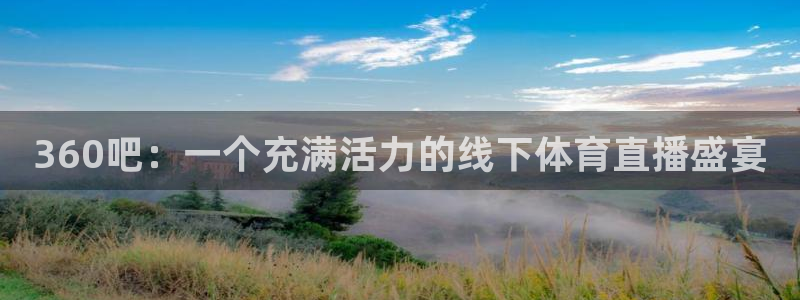 360吧：一个充满活力的线下体育直播盛宴
