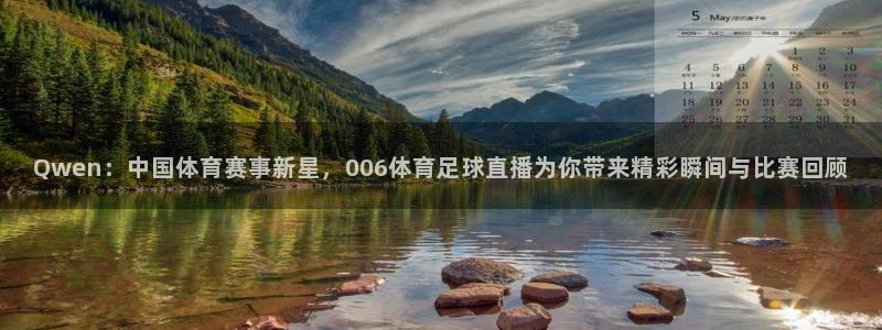 Qwen：中国体育赛事新星，006体育足球直播为你带来精彩瞬间与比赛回顾