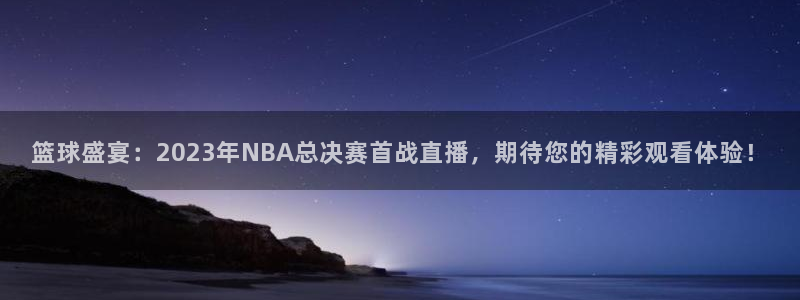 篮球盛宴：2023年NBA总决赛首战直播，期待您的精彩观看体验！