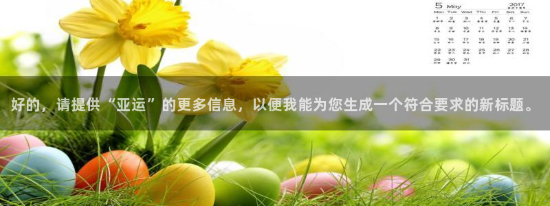 好的，请提供“亚运”的更多信息，以便我能为您生成一个符合要求的新标题。
