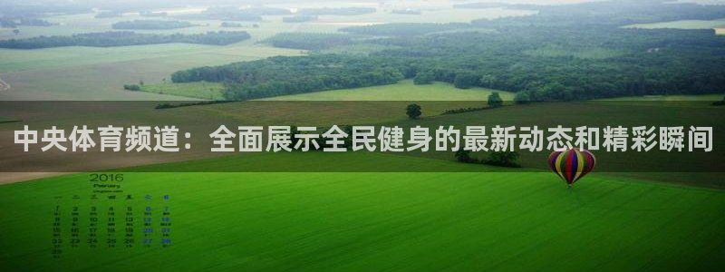 中央体育频道：全面展示全民健身的最新动态和精彩瞬间