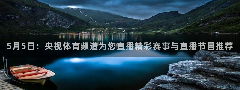 5月5日：央视体育频道为您直播精彩赛事与直播节目推荐
